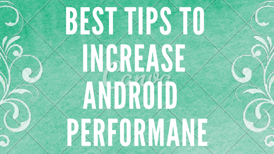 Best Tips to increase android smartphone performance